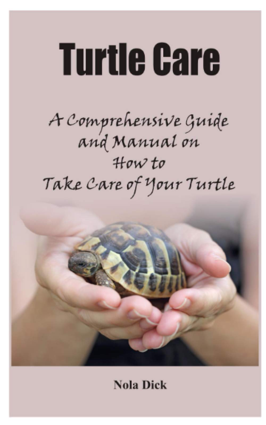 Turtle Care: a Comprehensive Guide and Manual on How to Take Care of Your Turtle