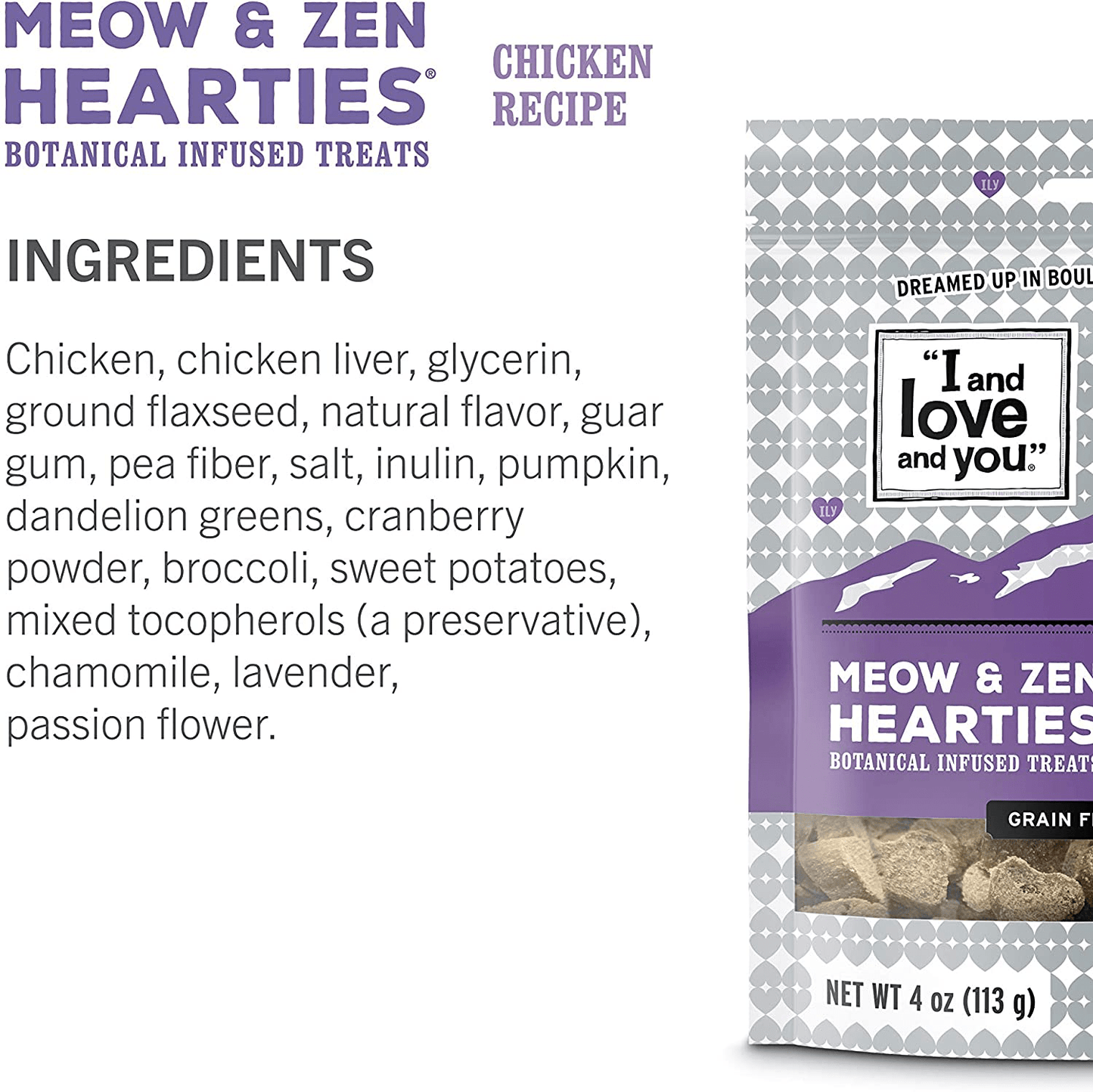 "I and Love and You" Hearties Calming and Coat Support Grain Free Cat Treats (Variety of Flavors for Hairball Control / Remedy + Calming) Animals & Pet Supplies > Pet Supplies > Cat Supplies > Cat Treats I AND LOVE AND YOU   